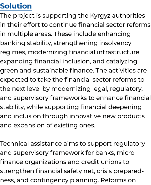 Solution The project is supporting the Kyrgyz authorities in their effort to continue financial sector reforms in mul...