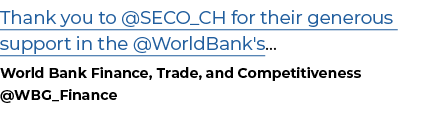 Thank you to @SECO_CH for their generous support in the @WorldBank's... World Bank Finance, Trade, and Competitivenes...