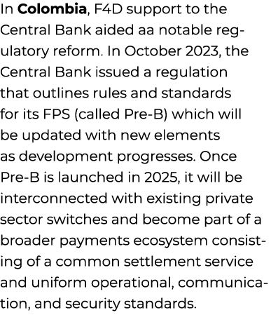 In Colombia, F4D support to the Central Bank aided aa notable regulatory reform. In October 2023, the Central Bank is...