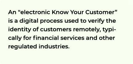  An \“electronic Know Your Customer” is a digital process used to verify the identity of customers remotely, typicall...