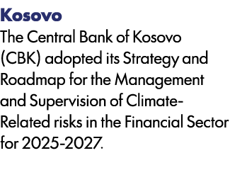 Kosovo The Central Bank of Kosovo (CBK) adopted its Strategy and Roadmap for the Management and Supervision of Climat...