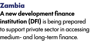 Zambia A new development finance institution (DFI) is being prepared to support private sector in accessing medium an...