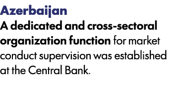 Azerbaijan A dedicated and cross sectoral organization function for market conduct supervision was established at the...