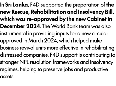 In Sri Lanka, F4D supported the preparation of the new Rescue, Rehabilitation and Insolvency Bill, which was re appro...