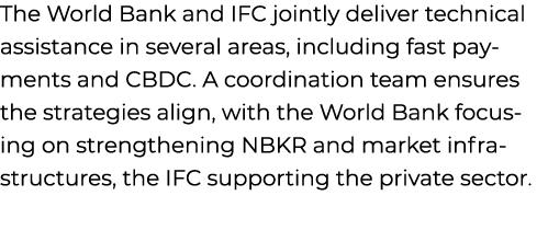 The World Bank and IFC jointly deliver technical assistance in several areas, including fast payments and CBDC. A coo...