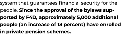 system that guarantees financial security for the people. Since the approval of the bylaws supported by F4D, approxim...