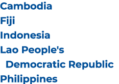 Cambodia Fiji Indonesia Lao People's Democratic Republic Philippines