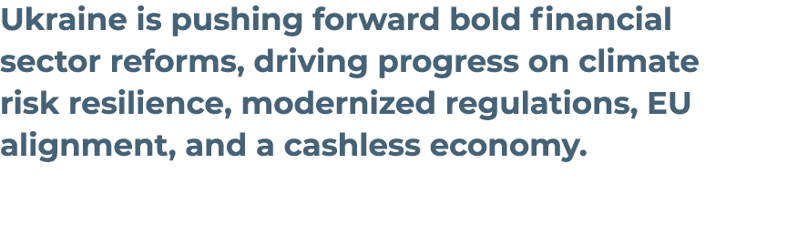 Ukraine is pushing forward bold financial sector reforms, driving progress on climate risk resilience, modernized reg...