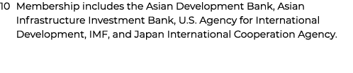 10 Membership includes the Asian Development Bank, Asian Infrastructure Investment Bank, U.S. Agency for Internationa...