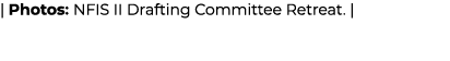 | Photos: NFIS II Drafting Committee Retreat. |